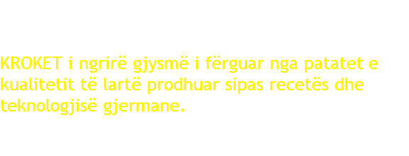 1KG KROKET i ngrirë gjysmë i fërguar nga patatet e kualitetit të lartë prodhuar sipas recetës dhe teknologjisë gjermane.